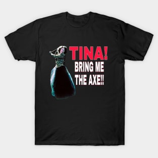 TINA bring me the axe T-Shirt